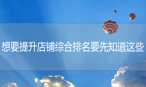 <b>淘宝代运营：想要提升店铺综合排名要先知道这些</b>