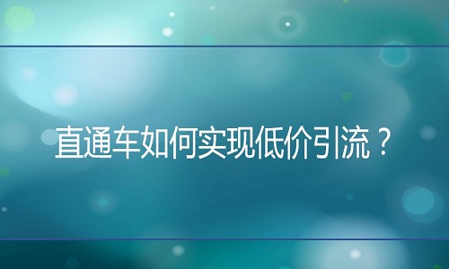 <b>天猫代运营：直通车如何实现低价引流？</b>