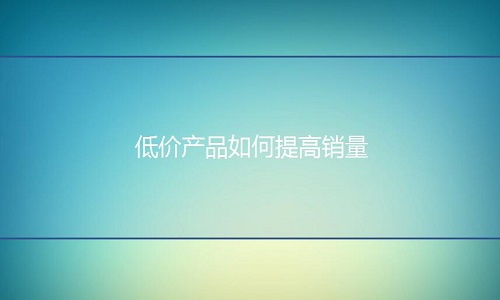 <b>淘宝代运营：对于一些低价产品如何提高销量?</b>