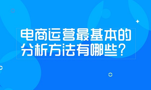 <b>电商运营最基本的分析方法有哪些？</b>