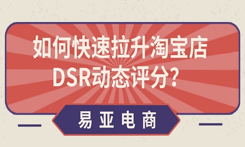 <b>淘宝代运营：如何快速拉升淘宝店DSR动态评分？</b>