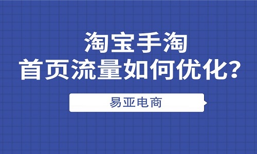 <b>淘宝手淘首页流量如何优化？代运营教你方法</b>