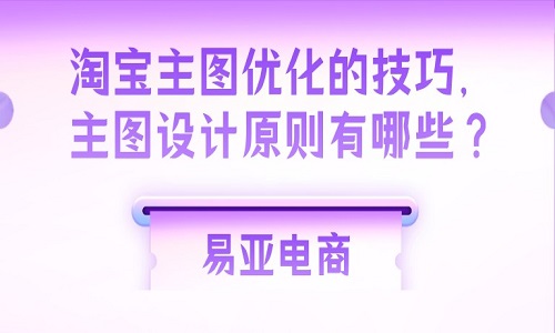 <b>淘宝主图优化的技巧，主图设计原则有哪些？</b>