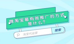 <b>淘宝代运营：做淘宝最有效推广的方式是什么？</b>